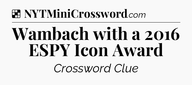 Solution: Wambach with a 2016 ESPY Icon Award - NYT Crossword
