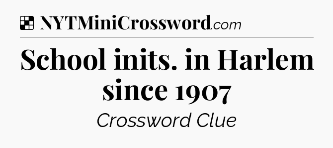 Solution: School inits. in Harlem since 1907 - NYT Crossword