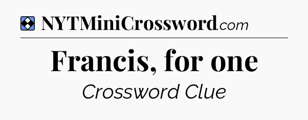 Solution: Francis, for one - NYT Mini Crossword