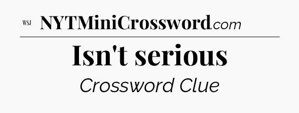 Isn't serious - WSJ Crossword