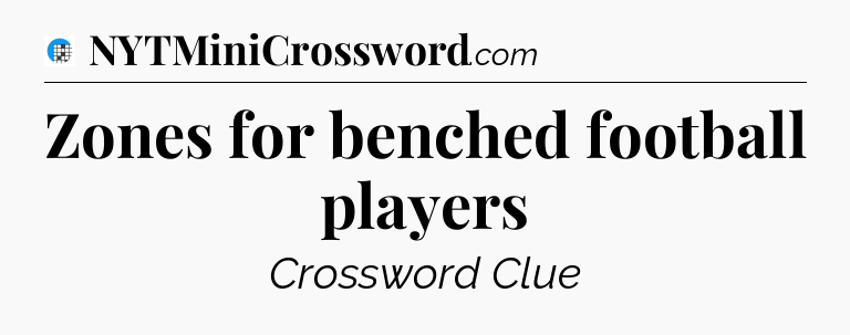 Zones for benched football players Crossword Clue