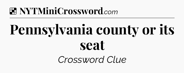 Solution: Pennsylvania county or its seat - NYT Crossword