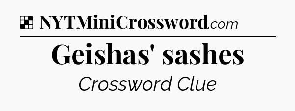 Solution: Geishas' sashes - NYT Crossword