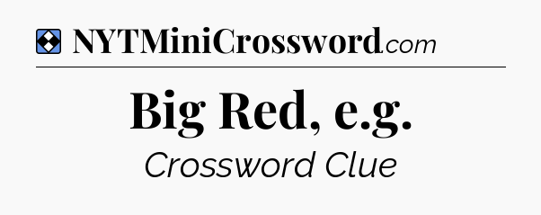 Solution: Big Red, e.g - NYT Mini Crossword