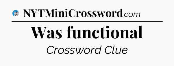 Was functional Crossword Clue