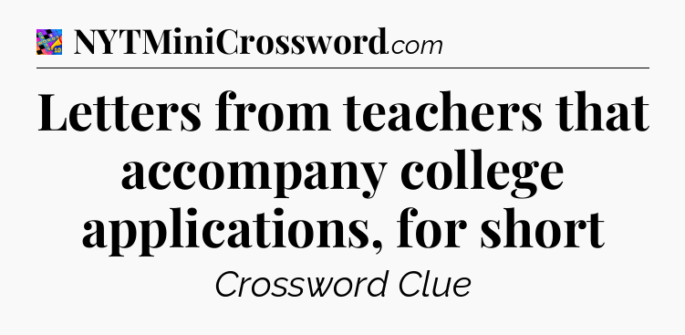 Letters from teachers that accompany college applications, for short Crossword Clue