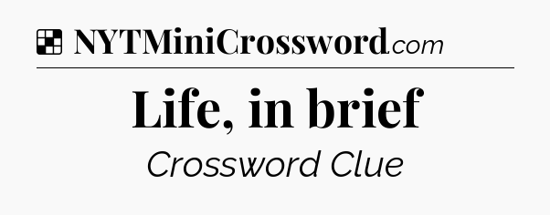 Solution: Life, in brief - NYT Crossword