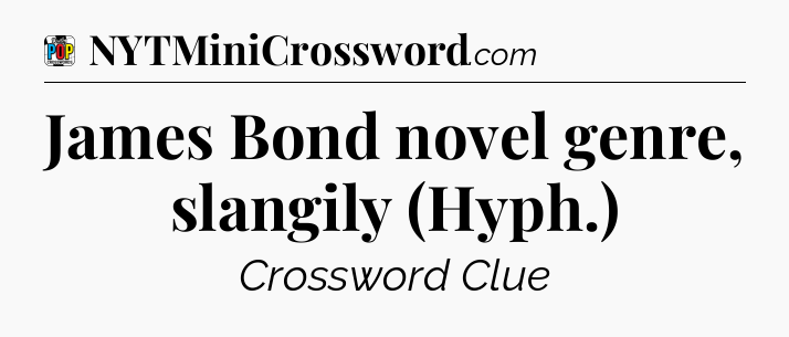 James Bond novel genre, slangily (Hyph.) Crossword Clue