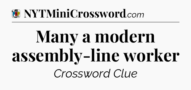 Many a modern assembly-line worker Crossword Clue