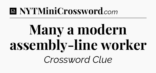 Many a modern assembly-line worker - LA Times Crossword