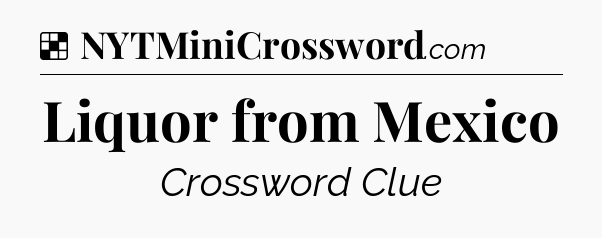 Solution: Liquor from Mexico - NYT Crossword