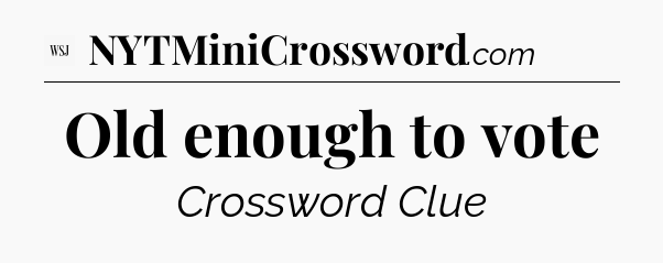 Old enough to vote - WSJ Crossword