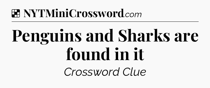 Solution: Penguins and Sharks are found in it - NYT Crossword