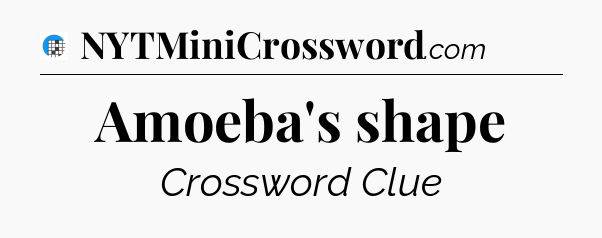 Amoeba's shape Crossword Clue