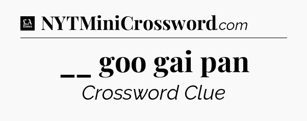__ goo gai pan - LA Times Crossword