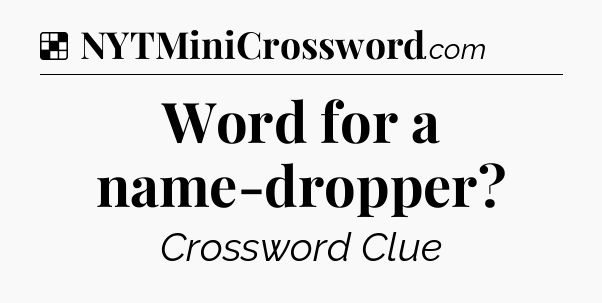 Solution: Word for a name-dropper - NYT Crossword