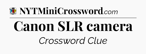 Canon SLR camera Crossword Clue