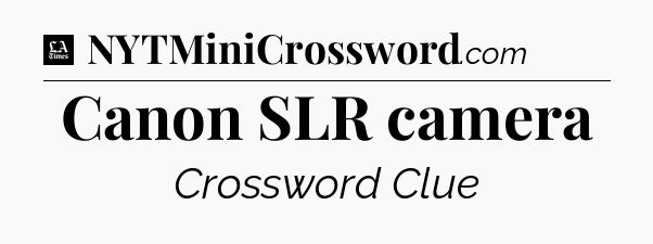 Canon SLR camera - LA Times Crossword