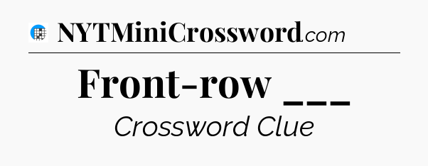 Front-row ___ Crossword Clue