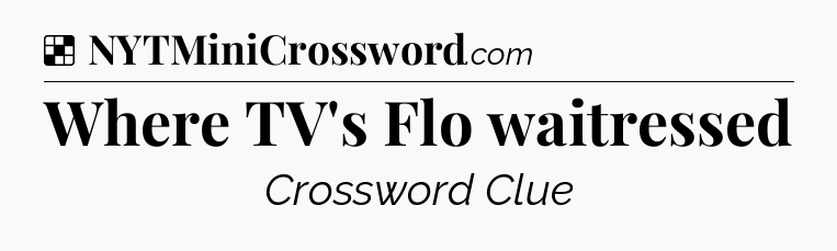 Solution: Where TV's Flo waitressed - NYT Crossword
