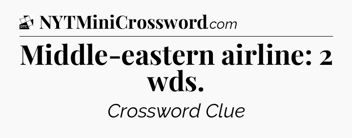 Middle-eastern airline: 2 wds - Daily Themed Classic Crossword