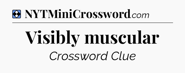 Solution: Visibly muscular - NYT Mini Crossword