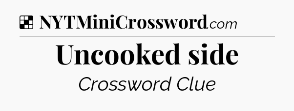 Solution: Uncooked side - NYT Crossword