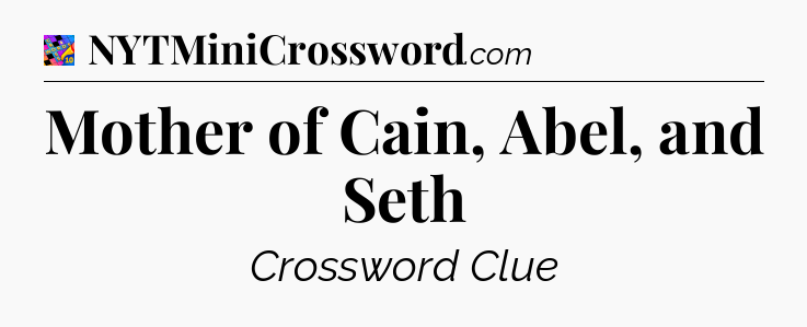 Mother of Cain, Abel, and Seth Crossword Clue