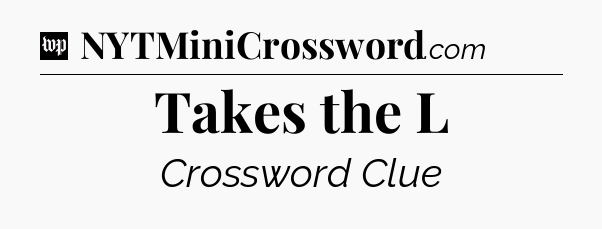 Takes the L Crossword Clue