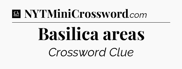 Basilica areas - LA Times Crossword