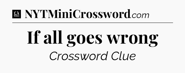 If all goes wrong - LA Times Crossword