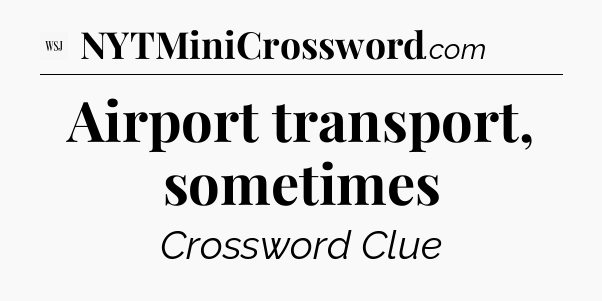 Airport transport, sometimes - WSJ Crossword