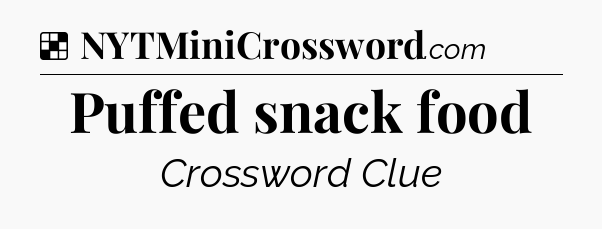 Solution: Puffed snack food - NYT Crossword