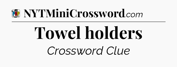 Towel holders Crossword Clue