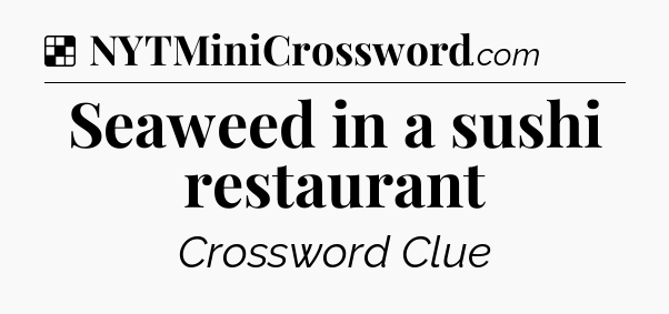 Solution: Seaweed in a sushi restaurant - NYT Crossword