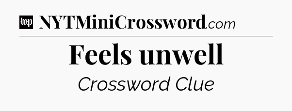 Feels unwell Crossword Clue