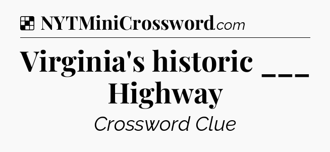 Solution: Virginia's historic ___ Highway - NYT Crossword