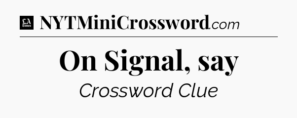 On Signal, say - LA Times Crossword