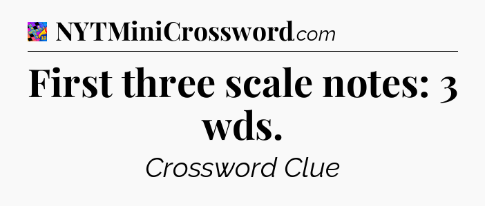 First three scale notes: 3 wds Crossword Clue
