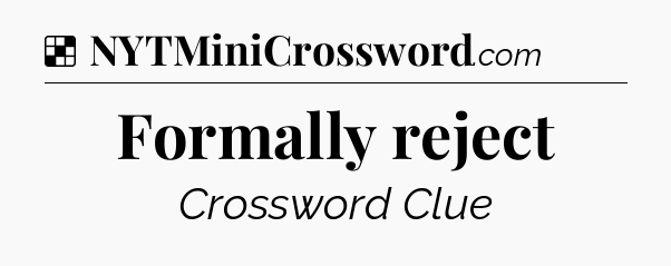 Solution: Formally reject - NYT Crossword