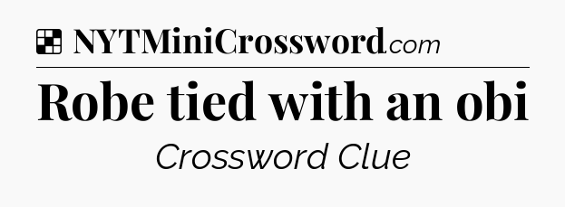 Solution: Robe tied with an obi - NYT Crossword