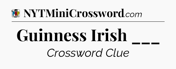 Guinness Irish ___ Crossword Clue