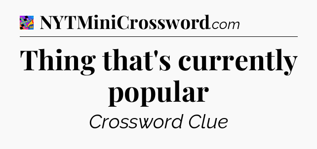Thing that's currently popular Crossword Clue