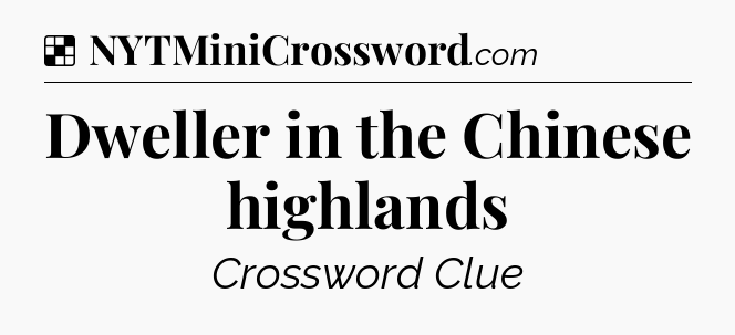 Solution: Dweller in the Chinese highlands - NYT Crossword