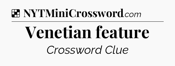 Solution: Venetian feature - NYT Crossword