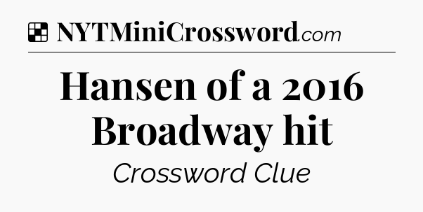 Solution: Hansen of a 2016 Broadway hit - NYT Crossword