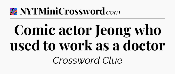 Comic actor Jeong who used to work as a doctor Crossword Clue
