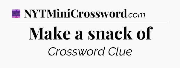 Make a snack of - Thomas Joseph Crossword