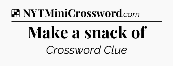 Solution: Make a snack of - NYT Crossword