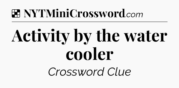 Solution: Activity by the water cooler - NYT Crossword